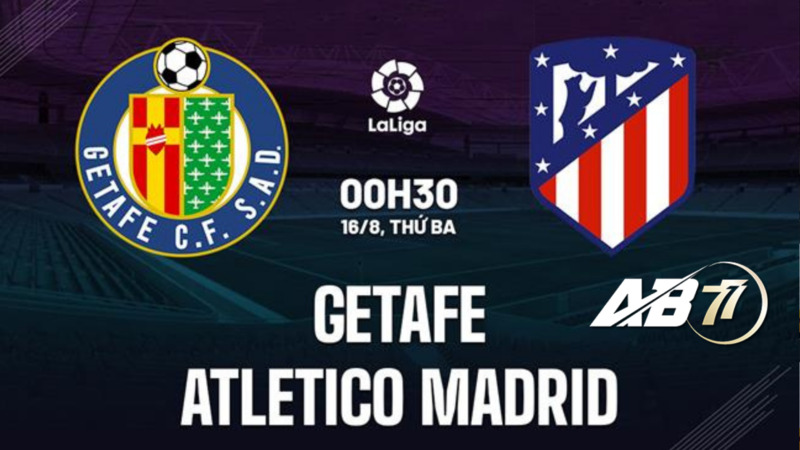  trận đấu giữa Getafe vs Atletico Madrid