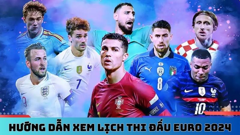 Hướng dẫn xem lịch thi đấu Euro 2024 